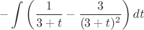 $$-\int {\left(\dfrac{1}{3+t}-\dfrac{3}{(3+t)^2\right) }\,dt $$
