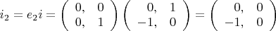 $i_2 = e_2 i = \left ( \begin{array}{rr} 0, & 0 \\ 0, & 1 \end{array} \right ) \left ( \begin{array}{rr} 0, & 1 \\ -1, & 0 \end{array} \right ) = \left ( \begin{array}{rr} 0, & 0 \\ -1, & 0 \end{array} \right )$