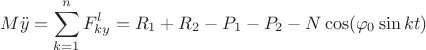 $$ M\ddot y = \sum_{k = 1}^{n} F^l_{ky}  = R_1 + R_2 - P_1 - P_2  -N \cos (\varphi_0 \sin kt) $$