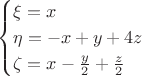 $$\begin{cases}
 \xi=x \\
 \eta=-x +y + 4z \\
 \zeta=x -\frac{y}{2} + \frac{z}{2}
\end{cases}$$