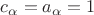 $c_{\alpha}=a_{\alpha}=1$