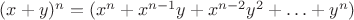 $(x+y)^n = (x^n + x^{n-1}y + x^{n-2}y^2+  \ldots + y^n)$