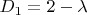$D_1=2-\lambda$