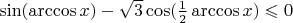 $ \sin ( \arccos x ) - \sqrt {3} \cos(\frac{1}{2} \arccos x) \leqslant 0 $