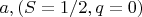 $\ a, (S=1/2, q=0)$