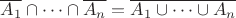 $\overline{A_1}\cap\dots \cap \overline{ A_n}}=\overline{A_1 \cup \dots \cup A_n}$