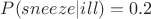 $P(sneeze|ill)=0.2$