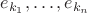 $e_{k_1}, \dots, e_{k_n}$
