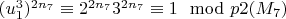 $(u_1^3) ^ {2n_7}\equiv 2^{2n_7} 3^{2n_7}\equiv 1\mod p{2(M_7)} $
