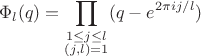 $$\Phi_l(q)=\prod_{\substack{1\le j\le l\\(j,l)=1}}(q-e^{2\pi ij/l})$$