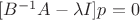 $[B^{-1} A - \lambda I]p=0$