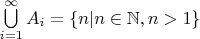 $\bigcup\limits_{i=1}^{\infty}A_i=\left\{n| n\in \mathbb{N}, n>1\right\}$