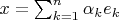$x = \sum_{k=1}^n \alpha_k e_k$