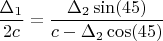$\dfrac{\Delta_1}{2c}=\dfrac{\Delta_2\sin(45)}{c-\Delta_2\cos(45)}$