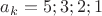 $a_k=5;3;2;1$