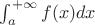 $\int_{a}^{+\infty} f(x)dx$