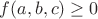 $f(a,b,c)\ge0$