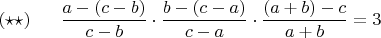 $(\star \star) \ \ \ \ \ \displaystyle \frac{a-(c-b)}{c-b} \cdot \frac{b-(c-a)}{c-a} \cdot \frac{(a+b)-c}{a+b}=3$