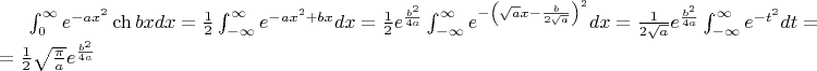$\int_{0}^{\infty} e ^{-ax ^2}\ch bx dx = \frac12\int_{-\infty}^{\infty} e^{-ax ^2 + bx} dx  = \frac12 e^{\frac{b^2}{4a}}\int_{-\infty}^{\infty} e ^{-\left(\sqrt{a}x - \frac{b}{2\sqrt{a}}\right)^2} dx = \frac{1}{2\sqrt{a}} e^{\frac{b^2}{4a}} \int_{-\infty}^{\infty} e^{-t ^2} dt = $
$=\frac12\sqrt{\frac{\pi}{a}} e^{\frac{b^2}{4a}} $