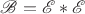 $\mathscr B = \mathscr E * \mathscr E$