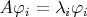 $A{{\varphi }_{i}}={{\lambda }_{i}}{{\varphi }_{i}}$