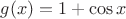 $g(x)=1+\cos x$
