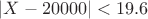 $|X - 20000| < 19.6$