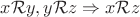 $x\mathcal Ry, y\mathcal Rz \Rightarrow x\mathcal Rz$