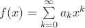 $f(x)=\sum\limits_{k=0}^{\infty}a_kx^k$