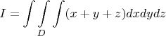 $$I = \int\int\limits_{D}\int (x + y + z) dxdydz$$