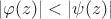 |\varphi (z)| < |\psi (z)|