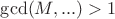 $\gcd(M,...)>1$