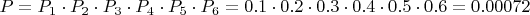 $P=P_1 \cdot P_2 \cdot P_3 \cdot P_4 \cdot P_5 \cdot P_6 = 0.1 \cdot 0.2 \cdot 0.3 \cdot 0.4 \cdot 0.5 \cdot 0.6 =0.00072$
