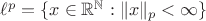 $\ell^p=\{x\in\mathbb R^{\mathbb N}:\|x\|_p<\infty\}$