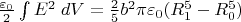 $\frac{\varepsilon_0}{2} \int E^2 \; dV=\frac{2}{5}b^2 \pi \varepsilon_0 (R_1^5-R_0^5)$