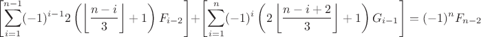 $$\left[\sum\limits_{i=1}^{n-1}(-1)^{i-1}2\left(\left\lfloor\frac{n-i}{3}\right\rfloor+1\right)F_{i-2}\right] + \left[\sum\limits_{i=1}^{n}(-1)^i\left(2\left\lfloor\frac{n-i+2}{3}\right\rfloor+1\right)G_{i-1}\right]=(-1)^nF_{n-2}$$