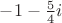 $-1 - \frac{5}{4}i$ $-1 - \frac{5}{4}i$
