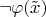 $\neg \varphi(\tilde{x})$