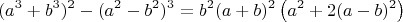 $$(a^3 + b^3)^2 - (a^2 - b^2)^3=b^2(a+b)^2\left (a^2+2(a-b)^2 \right )$$