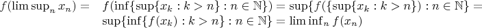 $$
\begin{array}{rl}
f(\limsup_n x_n) = & f(\inf \{ \sup \{ x_k : k > n \} : n \in \mathbb{N} \}) = \sup \{ f(\{ \sup \{ x_k : k > n \}) : n \in \mathbb{N} \} = \\ & \sup \{ \inf \{ f(x_k) : k > n \} : n \in \mathbb{N} \} = \liminf_n f(x_n)
\end{array}
$$
