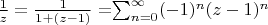 $\frac {1} {z}=\frac {1} {1+(z-1)}=$\sum_{n=0}^{\infty} (-1)^n(z-1)^n$$