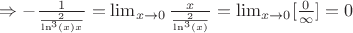 \Rightarrow - \frac{1}{\frac{2}{{\ln}^{3}(x)x}}=\lim_{x\rightarrow 0}\frac{x}{\frac{2}{{\ln}^{3}(x)}}=\lim_{x\rightarrow 0}[\frac{0}{\infty}]=0$
