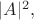 $|A|^2,$