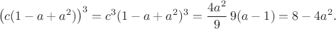 $$\bigl(c(1-a+a^2)\bigr)^3
=c^3(1-a+a^2)^3
=\frac{4a^2}{9}\,9(a-1)
=8-4a^2.$$