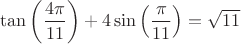 \displaystyle\tan\left(\frac{4\pi}{11}\right)+4 \sin \left( \frac{\pi}{11}\right) = \sqrt{11} \left