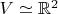 $V\simeq \mathbb{R}^2$