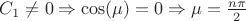 $C_{1} \ne 0 \Rightarrow \cos(\mu) = 0 \Rightarrow \mu = \frac{n \pi}{2}$