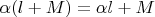 $\alpha (l+M)=\alpha l +M$