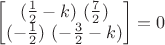 $\begin{bmatrix}
 (\frac{1}{2}-k)  \    (\frac{7}{2}) \\
 (-\frac{1}{2})   \    (-\frac{3}{2}-k) \\
\end{bmatrix} =0 $