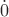 $\dot0$